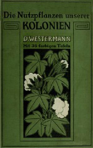 [Gutenberg 43392] • Die Nutzpflanzen unserer Kolonien und ihre wirtschaftliche Bedeutung für das Mutterland